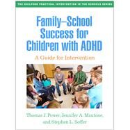 Family-School Success for Children with ADHD A Guide for Intervention by Power, Thomas J.; Mautone, Jennifer A.; Soffer, Stephen L., 9781462554362
