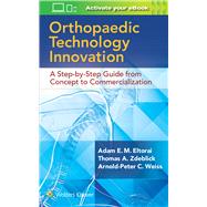 Orthopaedic Technology Innovation: A Step-by-Step Guide from Concept to Commercialization by Eltorai, Adam; Zdeblick, Thomas A.; Weiss, Arnold-Peter C., 9781496384362
