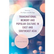Transnational Memory and Popular Culture in East and Southeast Asia Amnesia, Nostalgia and Heritage by Khiun, Liew Kai, 9781783484362