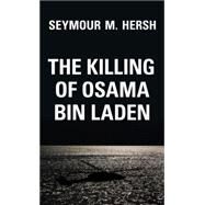 The Killing of Osama Bin Laden by Hersh, Seymour M., 9781784784362