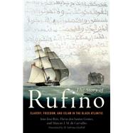 The Story of Rufino Slavery, Freedom, and Islam in the Black Atlantic by Reis, Joo Jos; Gomes, Flvio dos Santos; Carvalho, Marcus J. M. de; Gledhill, Sabrina, 9780190224363