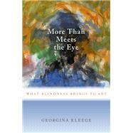 More than Meets the Eye What Blindness Brings to Art by Kleege, Georgina, 9780190604363