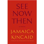 See Now Then A Novel by Kincaid, Jamaica, 9780374534363