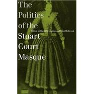 The Politics of the Stuart Court Masque by Edited by David Bevington , Peter Holbrook, 9780521594363