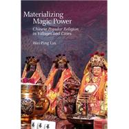 Materializing Magic Power: Chinese Popular Religion in Villages and Cities by Lin, Wei-ping, 9780674504363
