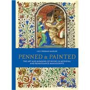 Penned & Painted The Art & Meaning of Books in Medieval & Renaissance Manuscripts by Freeman Sandler, Lucy, 9780712354363