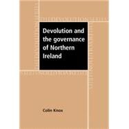 Devolution and the Governance of Northern Ireland by Knox, Colin, 9780719074363