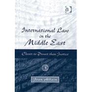 International Law in the Middle East: Closer to Power than Justice by Allain,Jean, 9780754624363