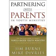 Partnering with Parents in Youth Ministry: The Practical Guide to Today's Family-Based Youth Ministry by Burns, Jim; DeVries, Mike, 9780764214363