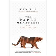 The Paper Menagerie and Other Stories by Liu, Ken, 9781481424363