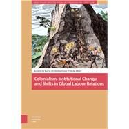 Colonialism, Institutional Change, and Shifts in Global Labour Relations by Hofmeester, Karin; De Zwart, Pim, 9789462984363