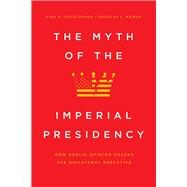 The Myth of the Imperial Presidency by Christenson, Dino P.; Kriner, Douglas L., 9780226704364