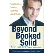 Beyond Booked Solid Your Business, Your Life, Your Way--It's All Inside by Port, Michael, 9780470174364