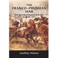 The Franco-Prussian War: The German Conquest of France in 1870–1871 by Geoffrey Wawro, 9780521584364