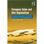 European Union and New Regionalism: Competing Regionalism and Global Governance in a Post-Hegemonic Era by Tel=,Mario, 9781472434364