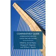 Comparatively Queer Interrogating Identities across Time and Cultures by Spurlin, William J.; Hayes, Jarrod; Higonnet, Margaret R., 9780230104365