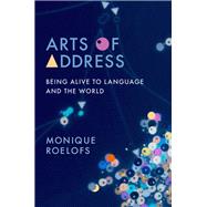 Arts of Address by Roelofs, Monique; Goehr, Lydia; Horowitz, Gregg, 9780231194365
