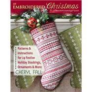 An Embroidered Christmas Patterns & Instructions for 24 Festive Holiday Stockings, Ornaments & More by Fall, Cheryl, 9780811714365