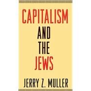 Capitalism and the Jews by Muller, Jerry Z., 9781400834365