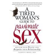 A Tired Woman's Guide to Passionate Sex: Reclaim Your Desire and Reignite Your Relationship by Mintz, Laurie B., Ph.D., 9781440504365