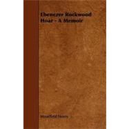 Ebenezer Rockwood Hoar - a Memoir by Storey, Moorfield, 9781444634365