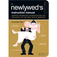 The Newlywed's Instruction Manual Essential Information, Troubleshooting Tips, and Advice for the First Year of Marriage by Tiger, Caroline; Kepple, Paul; Reifsnyder, Scotty, 9781594744365