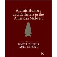 Archaic Hunters and Gatherers in the American Midwest by Phillips,James L, 9781138404366