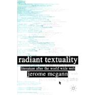 Radiant Textuality : Literature after the World Wide Web by McGann, Jerome, 9781403964366