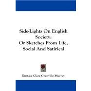 Side-Lights on English Society : Or Sketches from Life, Social and Satirical by Murray, Eustace Clare Grenville, 9781432674366