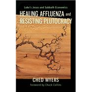 Healing Affluenza and Resisting Plutocracy: Luke's Jesus and Sabbath Economics by Ched Myers; Chuck Collins, 9798889834366