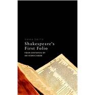 Shakespeare's First Folio Four Centuries of an Iconic Book by Smith, Emma, 9780198754367
