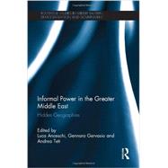 Informal Power in the Greater Middle East: Hidden Geographies by Anceschi; Luca, 9780415624367