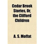 Cedar Brook Stories, Or, the Clifford Children by Moffat, A. S., 9781151714367