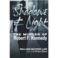 Shadows & Light The Murder of Robert F. Kennedy by Law, William Matson, 9781634244367