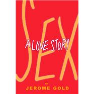 Sex, A Love Story by Gold, Jerome, 9781936364367