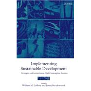 Implementing Sustainable Development Strategies and Initiatives in High Consumption Societies by Lafferty, William M.; Meadowcroft, James, 9780198294368