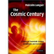 The Cosmic Century: A History of Astrophysics and Cosmology by Malcolm S. Longair, 9780521474368