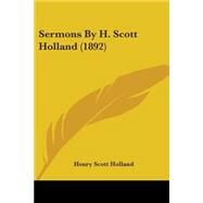 Sermons By H. Scott Holland by Holland, Henry Scott, 9780548754368