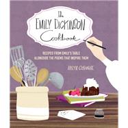 The Emily Dickinson Cookbook Recipes from Emily's Table Alongside the Poems That Inspire Them by Osborne, Arlyn, 9780760374368