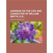 Address on the Life and Character of William Smyth, D.d. by Packard, Alpheus S., 9781154604368