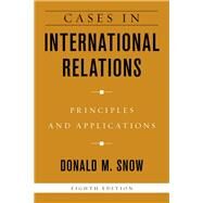 Cases in International Relations Principles and Applications by Snow, Donald M., 9781538134368