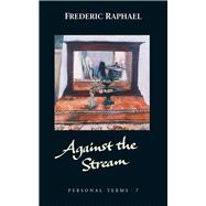 Against the Stream by Raphael, Frederic, 9781784104368