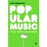 Popular Music : Topics, Trends and Trajectories by Tara Brabazon, 9781847874368