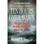 Ten Hours Until Dawn The True Story of Heroism and Tragedy Aboard the Can Do by Tougias, Michael J., 9780312334369