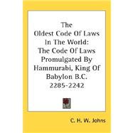 The Oldest Code of Laws in the World: The Code of Laws Promulgated by Hammurabi, King of Babylon B.c. 2285-2242 by Johns, C. H. W., 9780548124369