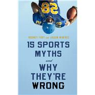 15 Sports Myths and Why They're Wrong by Fort, Rodney; Winfree, Jason, 9780804774369