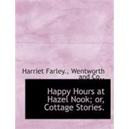 Happy Hours at Hazel Nook; Or, Cottage Stories. by Farley, Harriet, 9781140424369