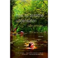 How to Breathe Underwater by Orringer, Julie, 9781400034369