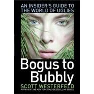 Bogus to Bubbly An Insider's Guide to the World of Uglies by Westerfeld, Scott; Phillips, Craig, 9781416974369