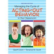Managing the Cycle of Acting-out Behavior in the Classroom by Colvin, Geoffrey T.; Scott, Terrance M., 9781483374369